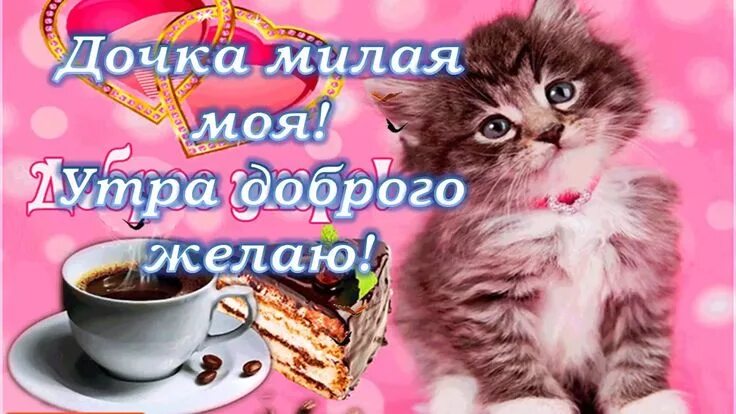 Картинки доброе утро доченька хорошего дня доброе утро доченька родная моя, доброе утро доченька видео открытка, доброе утр