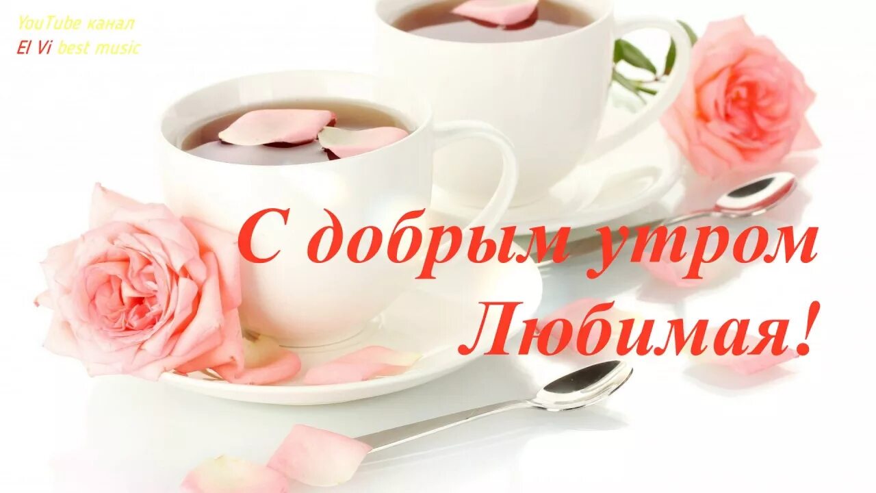 Картинки с добрым утром любимая красивые новые Доброе утро Любимая! Сердцем желанная! В жизни моей ТЫ МОЯ самая ГЛАВНАЯ! Музыка