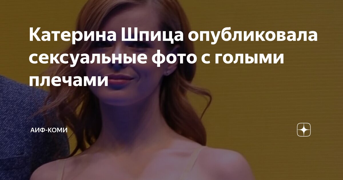 Катерина актриса фото Катерина Шпица опубликовала сексуальные фото с голыми плечами АиФ-Коми Дзен