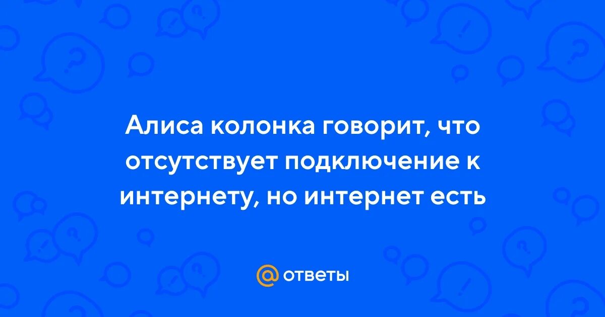 Почему алиса говорит нет подключения к интернету Ответы Mail.ru: Алиса колонка говорит, что отсутствует подключение к интернету, 