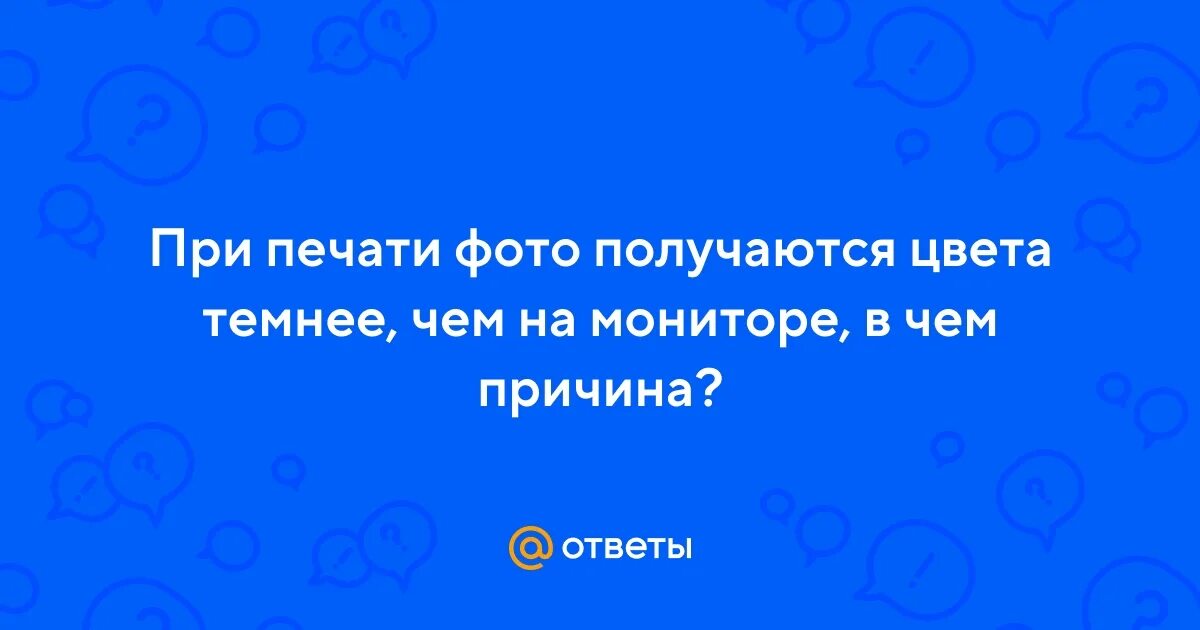 Почему при печати фото получается темнее Ответы Mail.ru: При печати фото получаются цвета темнее, чем на мониторе, в чем 