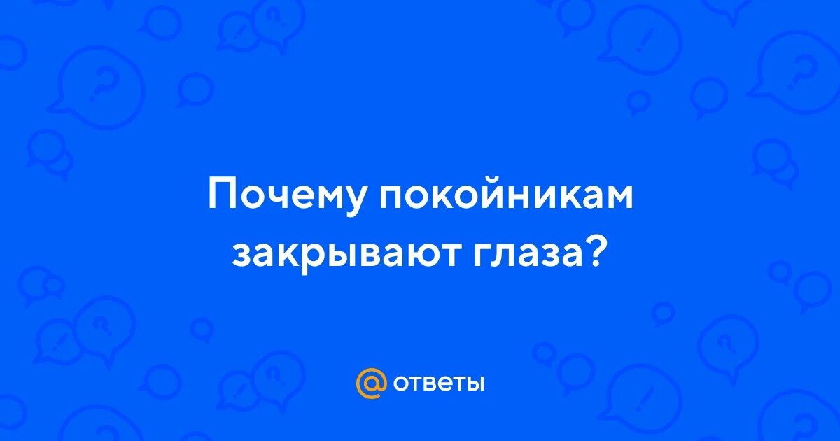 Почему умершим закрывают глаза на фото Ответы Mail.ru: Почему покойникам закрывают глаза?