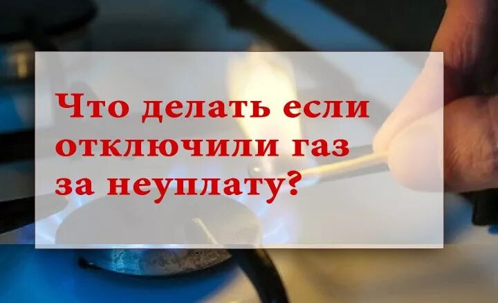 Подключение газа после отключения за неуплату Отключили свет, воду, газ за неуплату: имеют ли право, что делать, как подключит