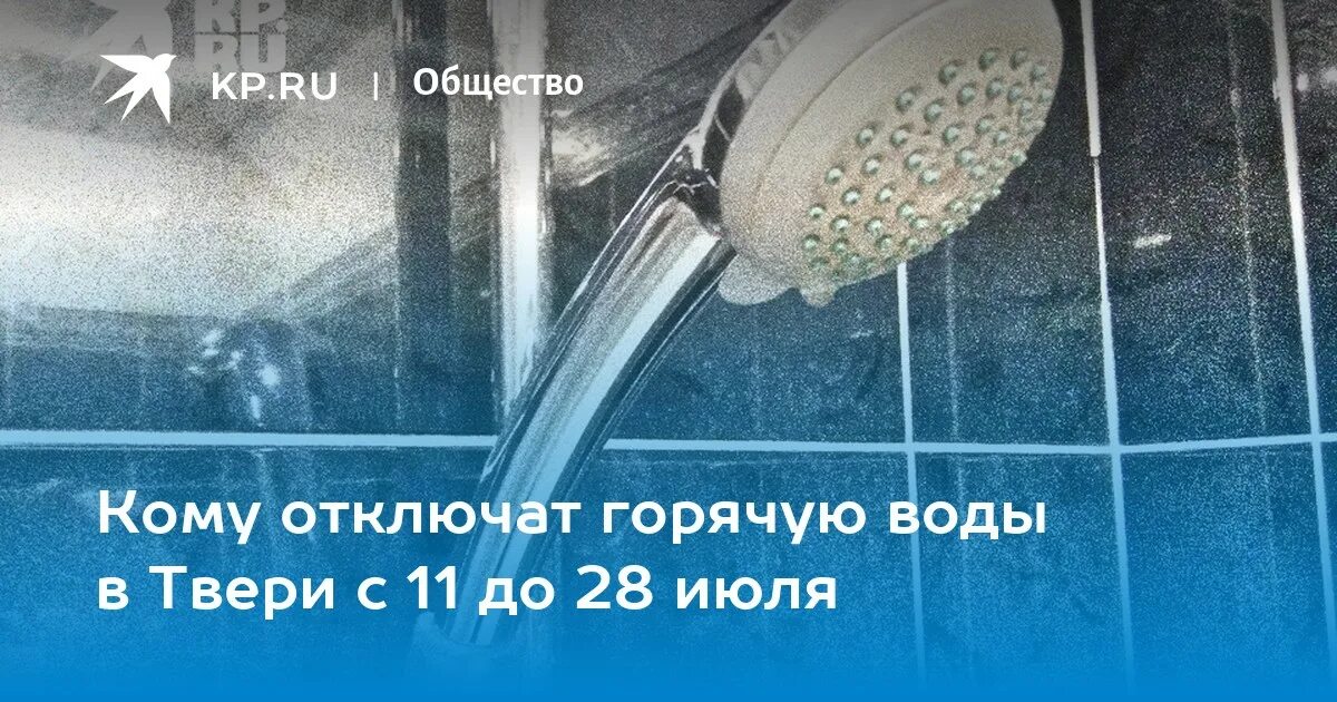 Подключение горячей воды тверь 2024 Кому отключат горячую воды в Твери с 11 до 28 июля - KP.RU