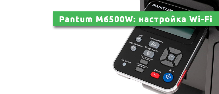 Подключение pantum m6500w к компьютеру Pantum M6500W: настройка Wi-Fi в режиме инфраструктуры и напрямую