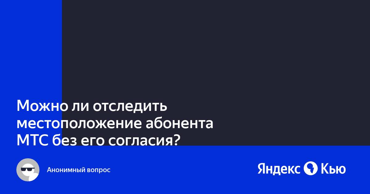 Подключение платной услуги без согласия абонента Можно ли отследить местоположение абонента МТС без его согласия?" - Яндекс Кью