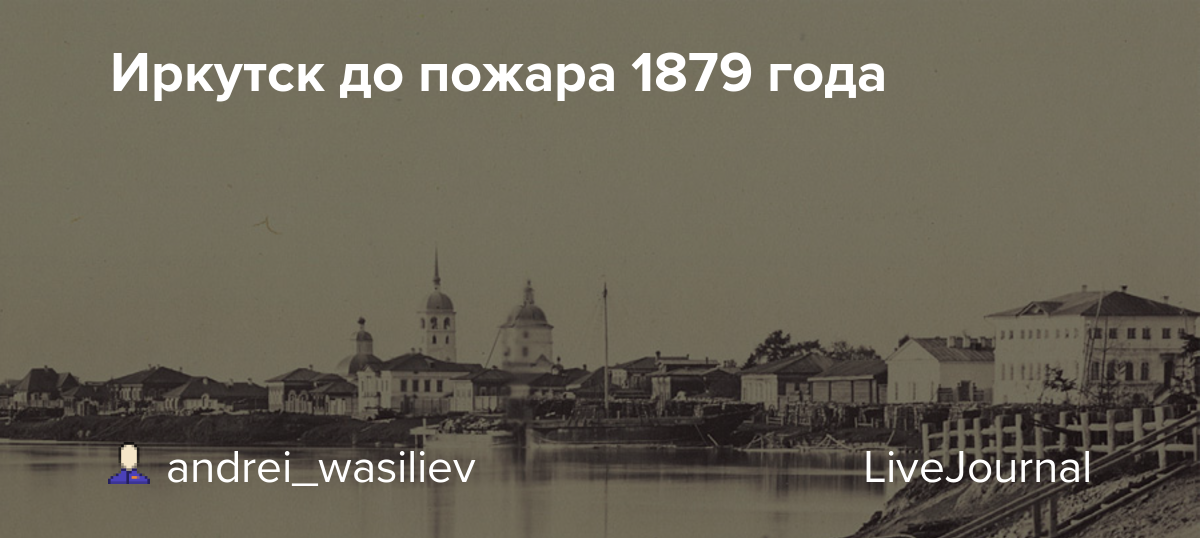 Пожар в иркутске 1879 фото Иркутск до пожара 1879 года: picturehistory - ЖЖ