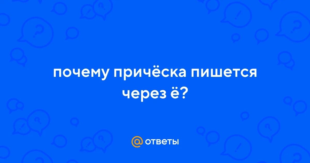 Прическа проверочное Ответы Mail.ru: почему причёска пишется через ё?