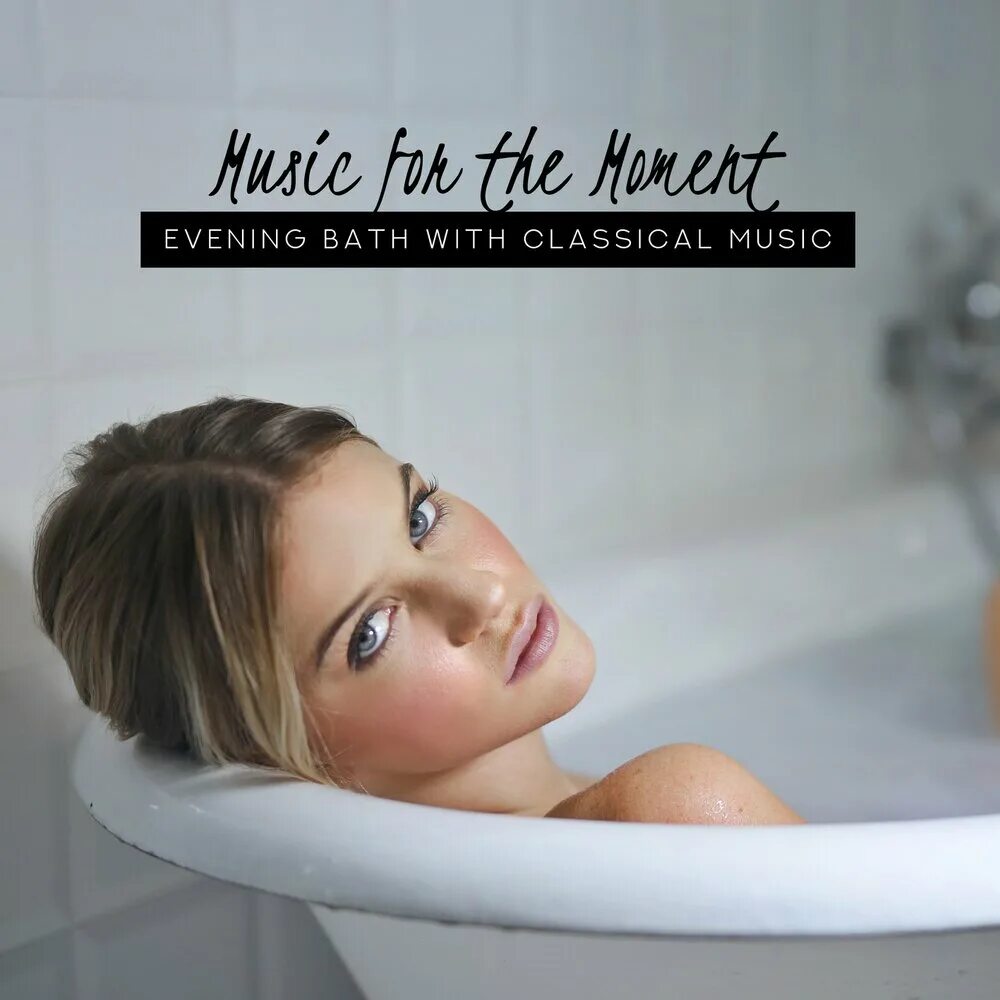 Принять ванну фото Альбом Music for the Moment: Evening Bath with Classical Music слушать онлайн бе