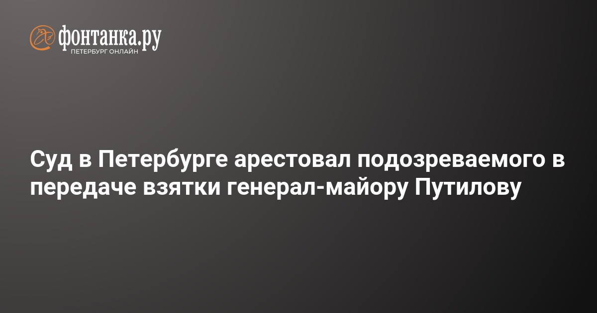 Путилов генерал майор фото Суд в Петербурге арестовал подозреваемого в передаче взятки генерал-майору Путил